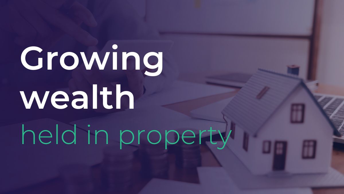 Growing wealth held in property